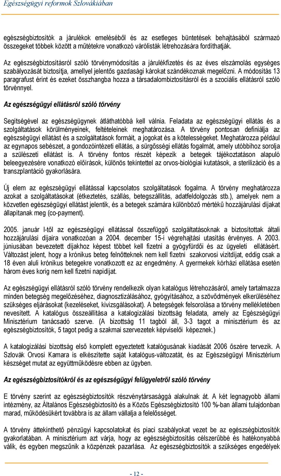 A módosítás 13 paragrafust érint és ezeket összhangba hozza a társadalombiztosításról és a szociális ellátásról szóló törvénnyel.