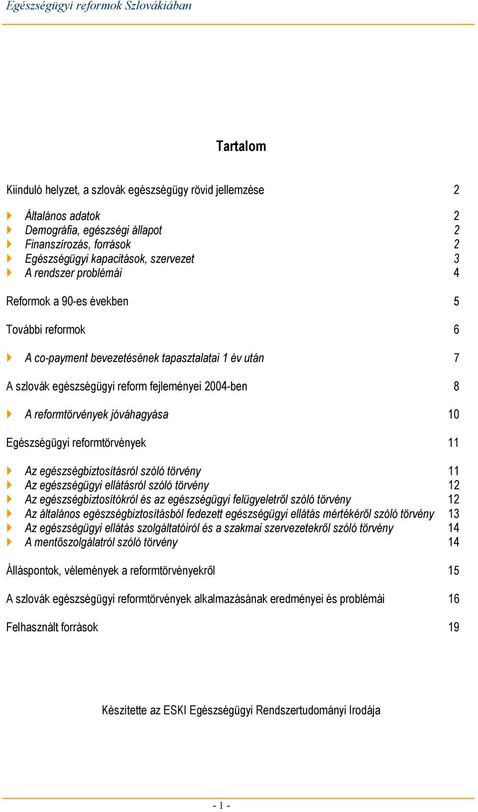 Egészségügyi reformtörvények 11 Az egészségbiztosításról szóló törvény 11 Az egészségügyi ellátásról szóló törvény 12 Az egészségbiztosítókról és az egészségügyi felügyeletről szóló törvény 12 Az