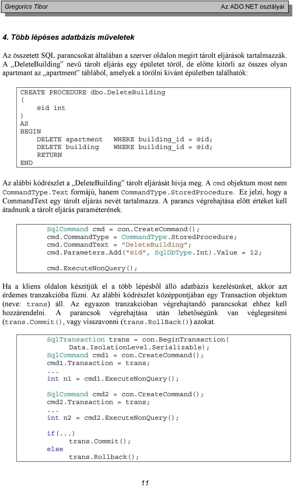 deletebuilding ( @id int ) AS BEGIN DELETE apartment WHERE building_id = @id; DELETE building WHERE building_id = @id; RETURN END Az alábbi kódrészlet a DeleteBuilding tárolt eljárását hívja meg.