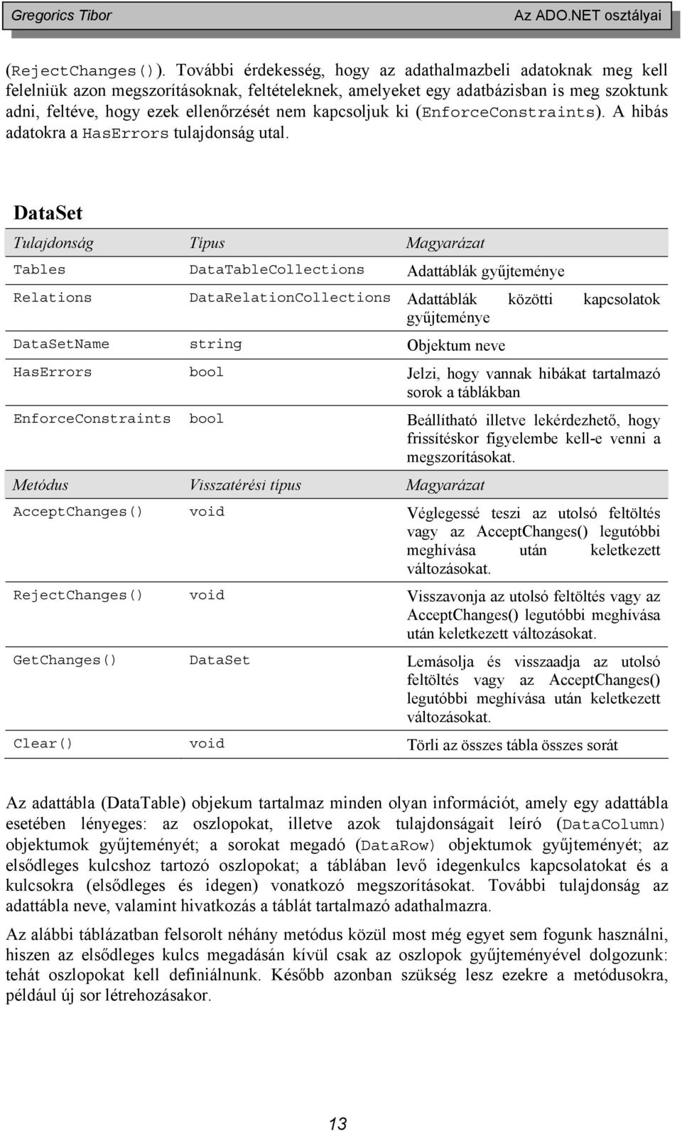 kapcsoljuk ki (EnforceConstraints). A hibás adatokra a HasErrors tulajdonság utal.