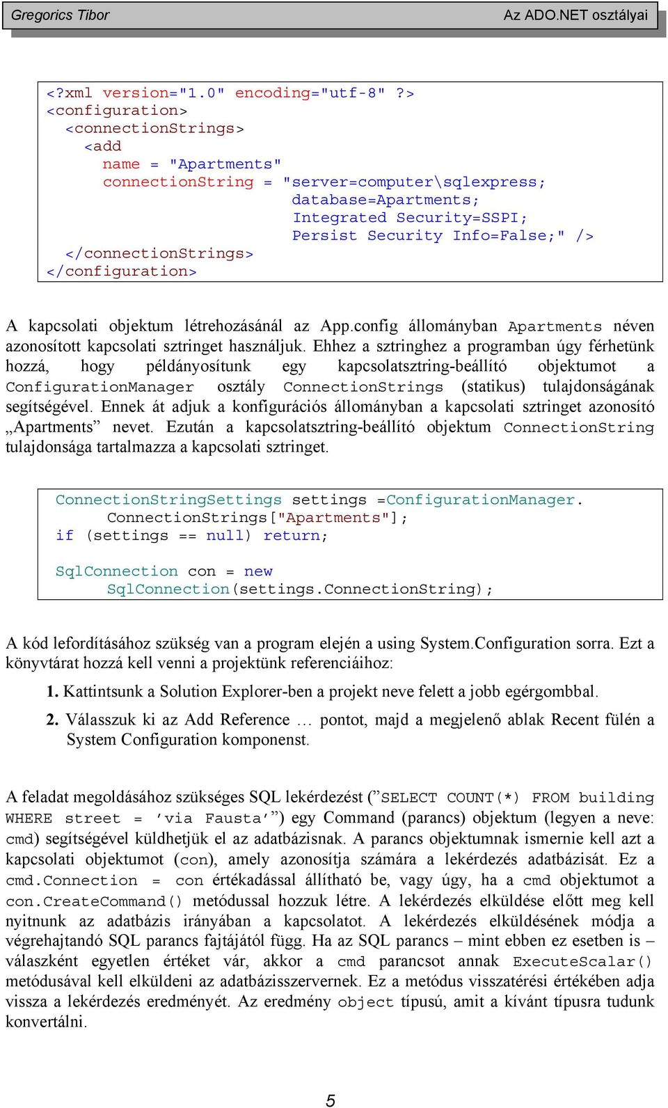 </connectionstrings> </configuration> A kapcsolati objektum létrehozásánál az App.config állományban Apartments néven azonosított kapcsolati sztringet használjuk.