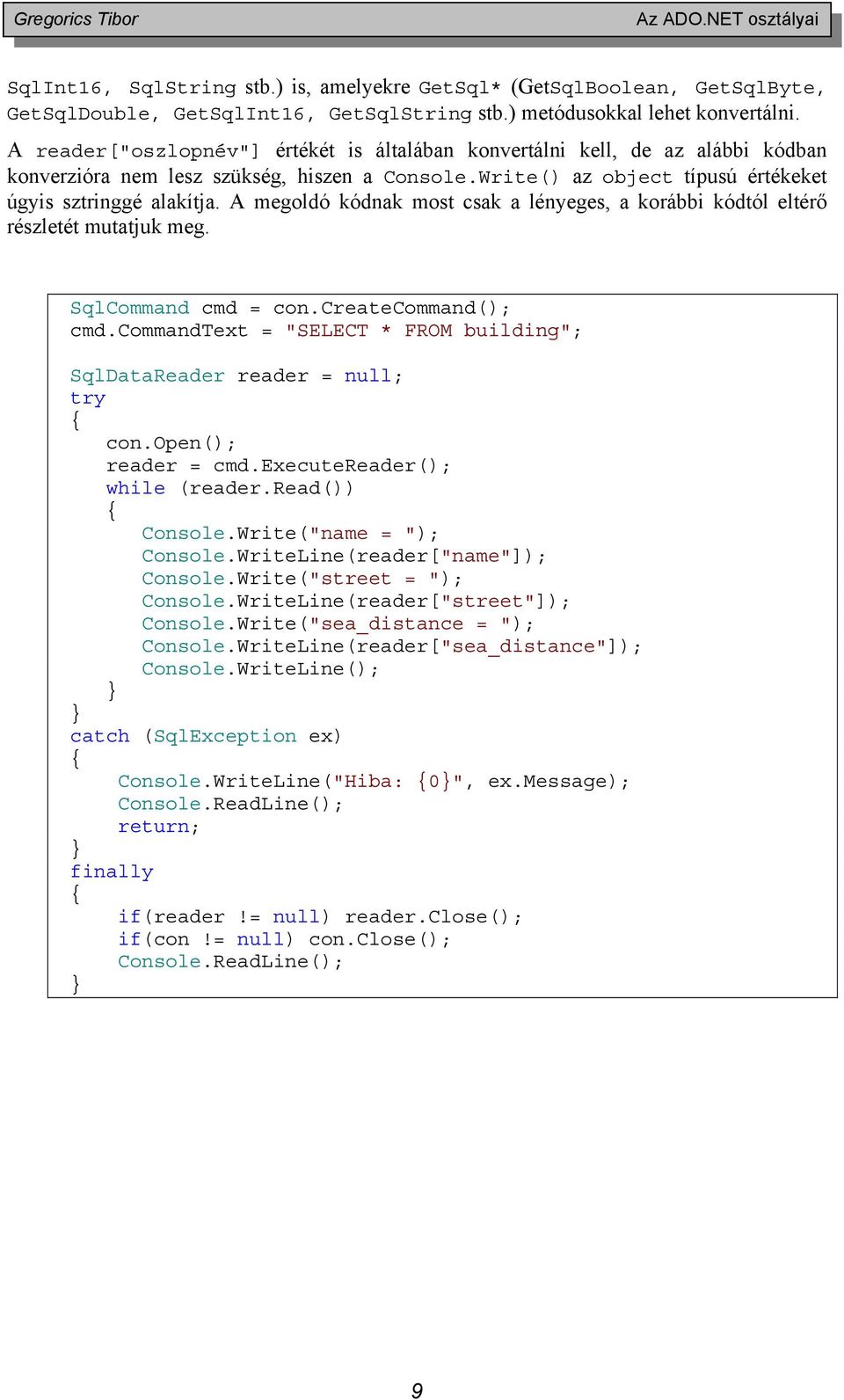 A megoldó kódnak most csak a lényeges, a korábbi kódtól eltérő részletét mutatjuk meg. SqlCommand cmd = con.createcommand(); cmd.