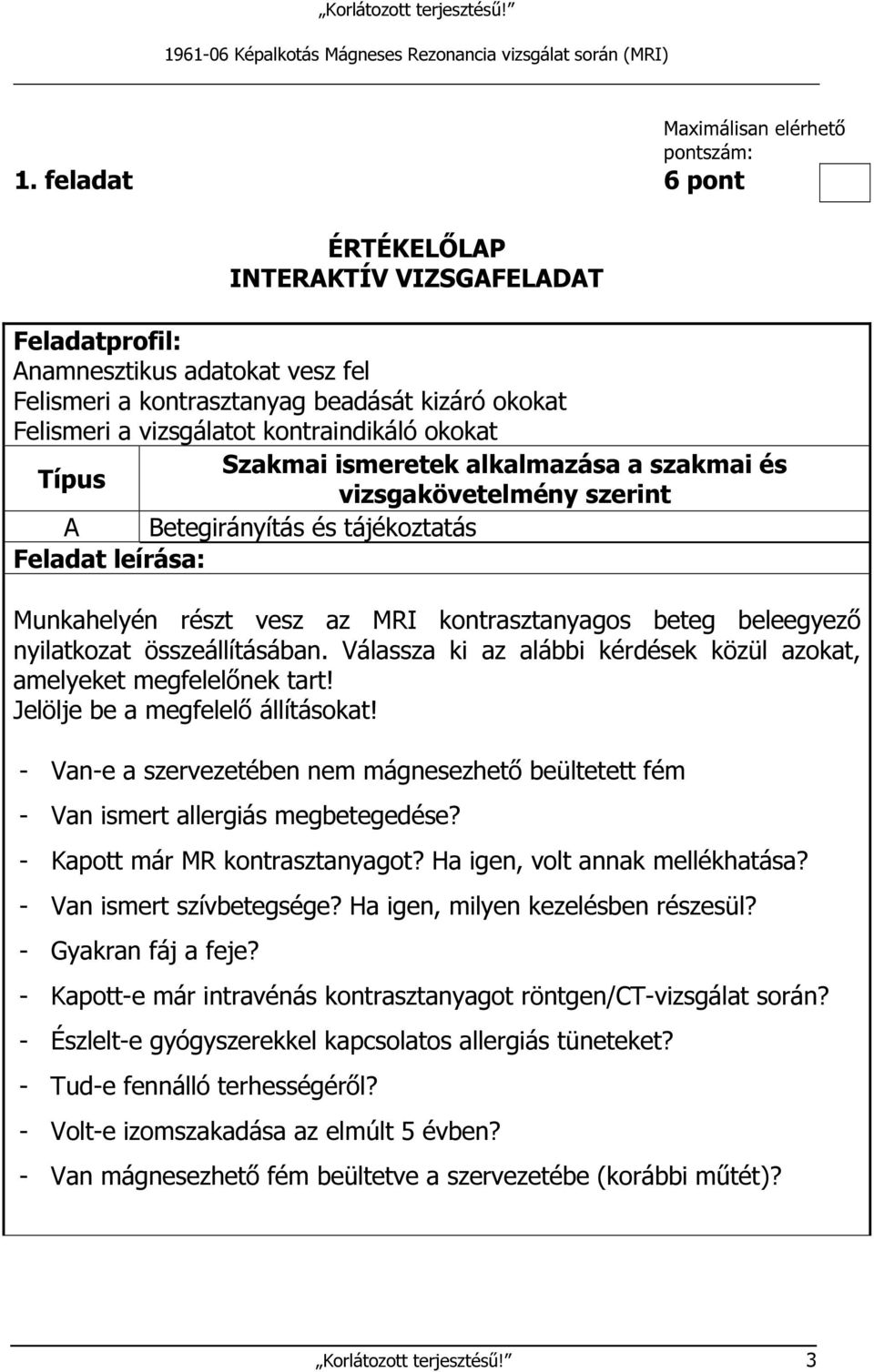 Szakmai ismeretek alkalmazása a szakmai és Típus vizsgakövetelmény szerint A Betegirányítás és tájékoztatás Feladat leírása: Munkahelyén részt vesz az MRI kontrasztanyagos beteg beleegyező