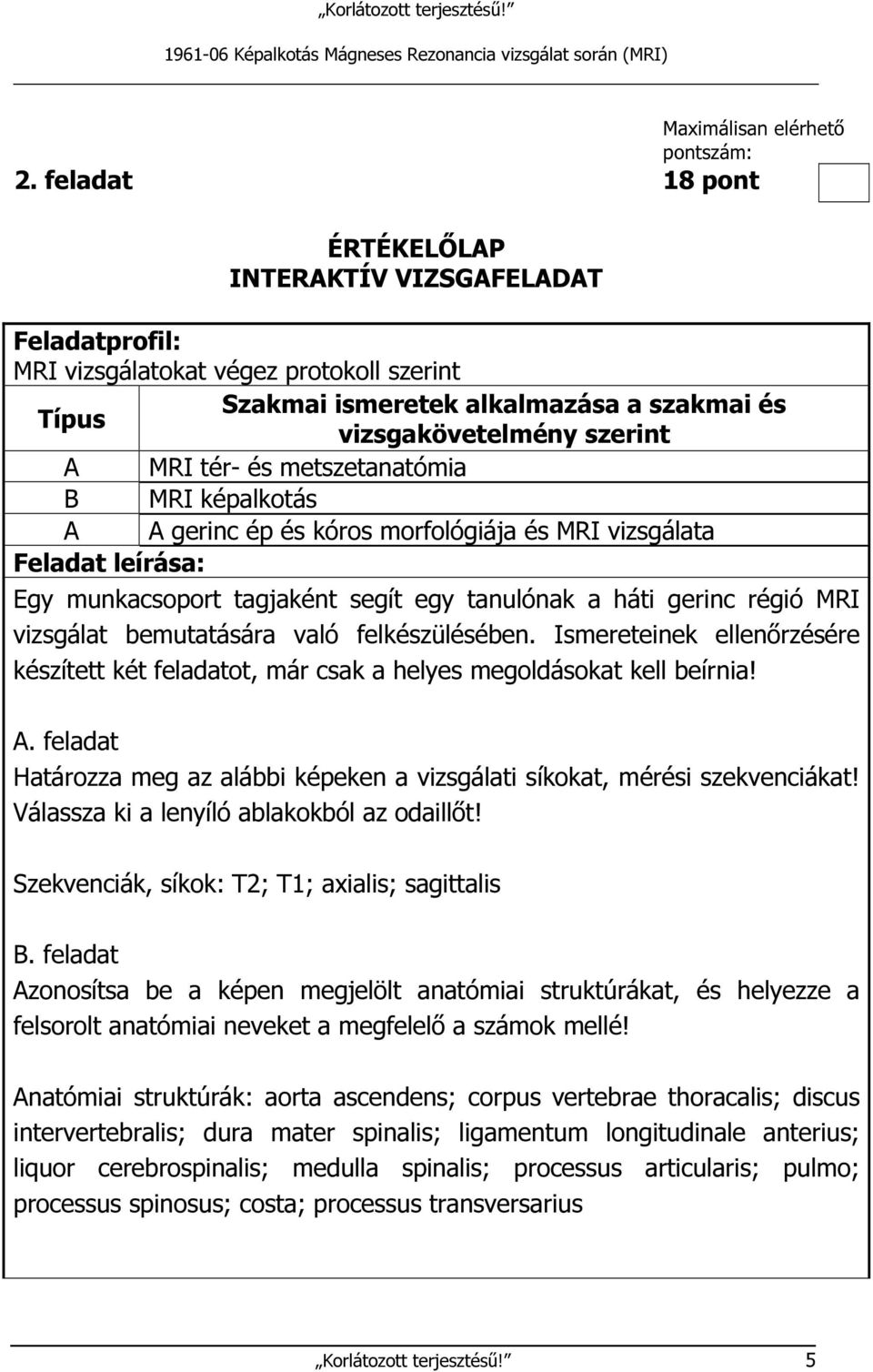 metszetanatómia B MRI képalkotás A A gerinc ép és kóros morfológiája és MRI vizsgálata Feladat leírása: Egy munkacsoport tagjaként segít egy tanulónak a háti gerinc régió MRI vizsgálat bemutatására