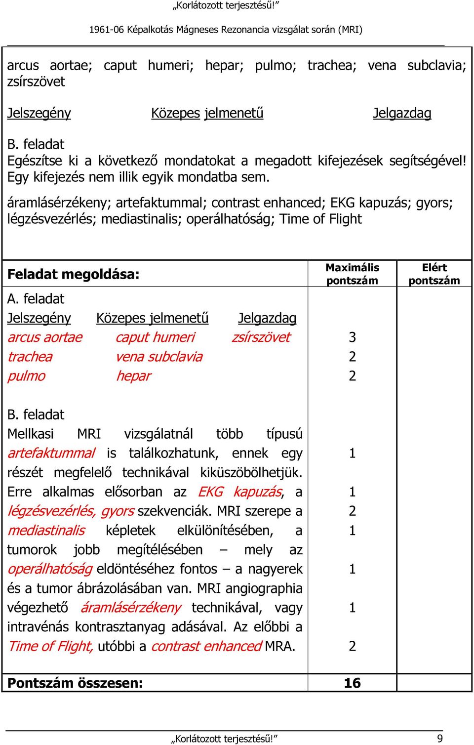 áramlásérzékeny; artefaktummal; contrast enhanced; EKG kapuzás; gyors; légzésvezérlés; mediastinalis; operálhatóság; Time of Flight Feladat megoldása: A.