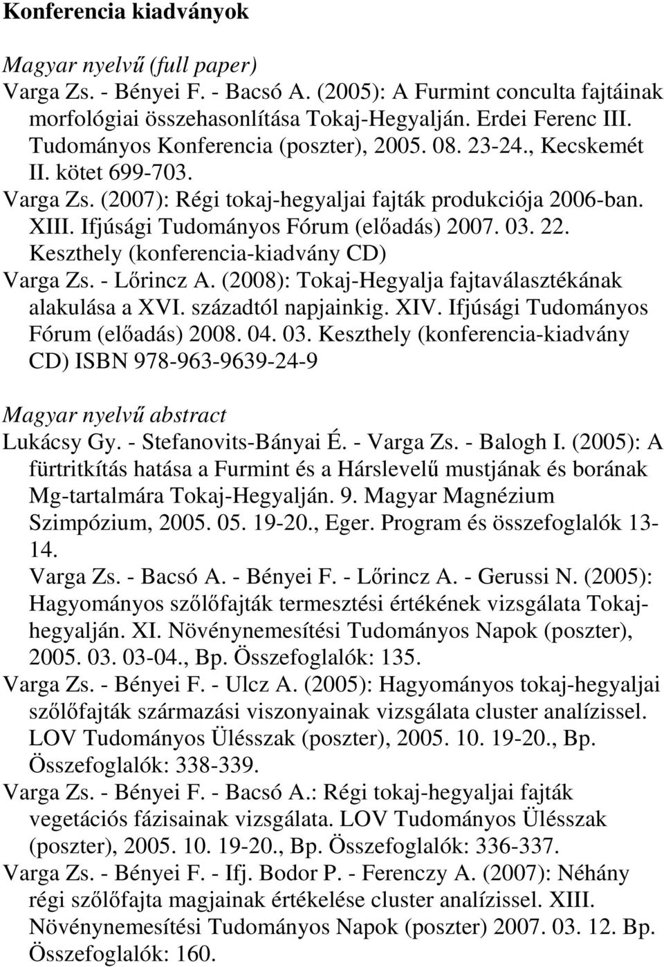 22. Keszthely (konferencia-kiadvány CD) Varga Zs. - Lırincz A. (2008): Tokaj-Hegyalja fajtaválasztékának alakulása a XVI. századtól napjainkig. XIV. Ifjúsági Tudományos Fórum (elıadás) 2008. 04. 03.