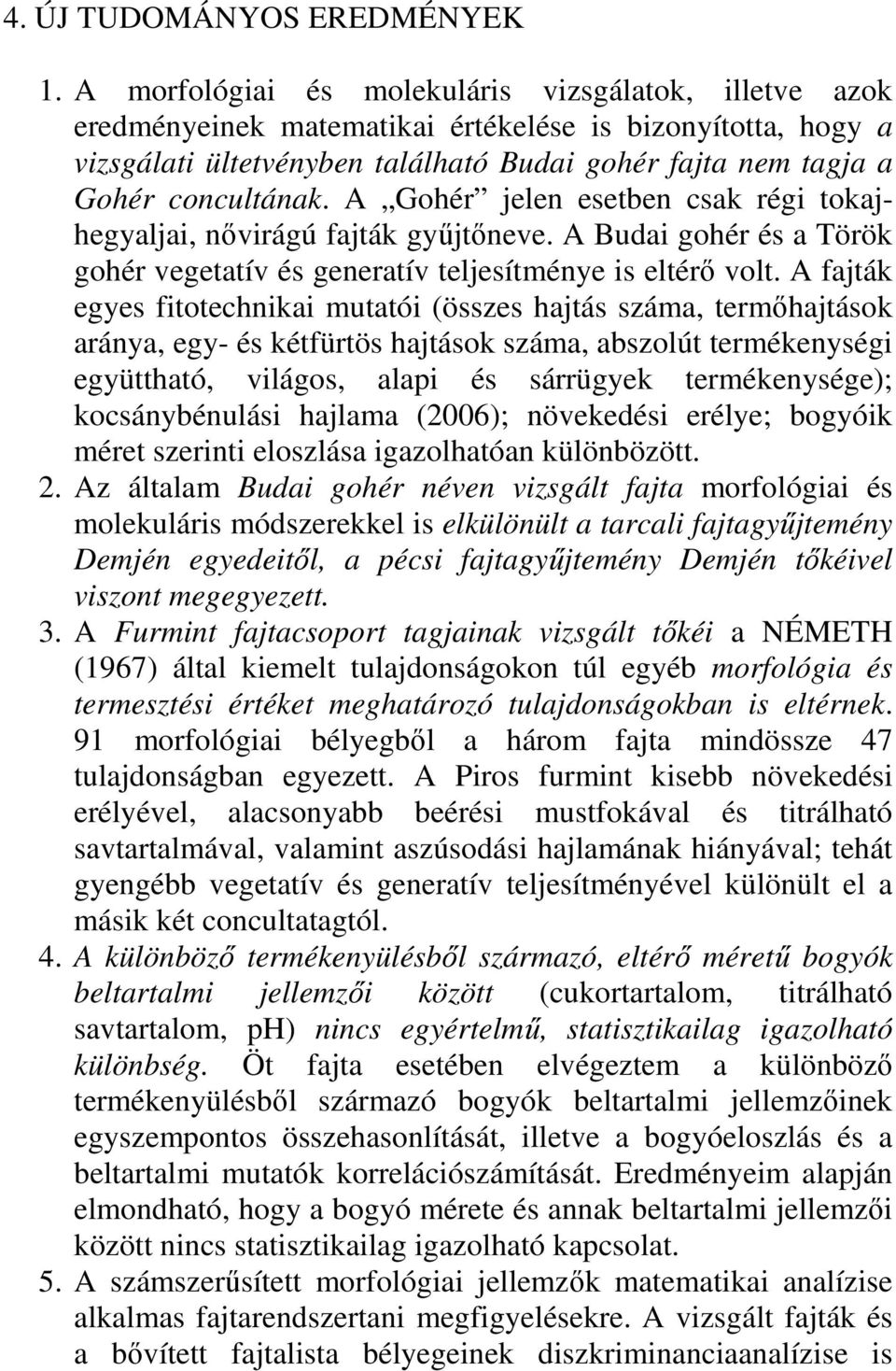 A Gohér jelen esetben csak régi tokajhegyaljai, nıvirágú fajták győjtıneve. A Budai gohér és a Török gohér vegetatív és generatív teljesítménye is eltérı volt.