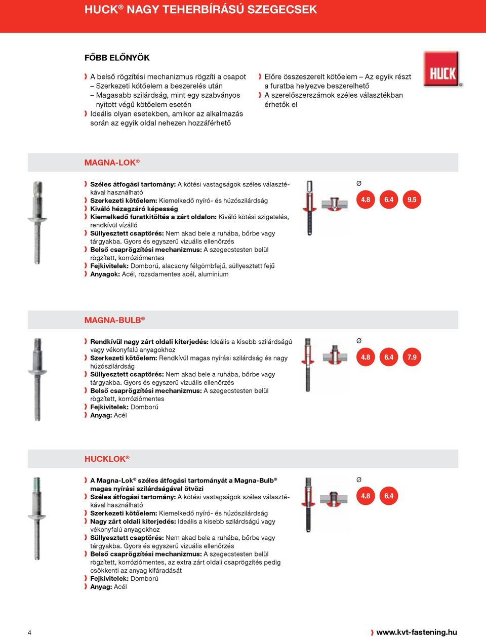választékban érhetők el Magna-lok Széles átfogási tartomány: A kötési vastagságok széles választékával használható Szerkezeti kötőelem: Kiemelkedő nyíró- és húzószilárdság Kiváló hézagzáró képesség