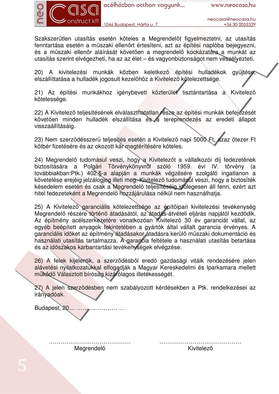 20) A kivitelezési munkák közben keletkező építési hulladékok gyűjtése, elszállíttatása a hulladék jogosult kezelőhöz a Kivitelező kötelezettsége.