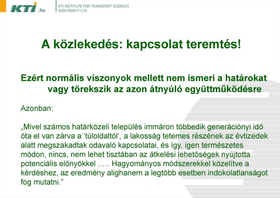 település immáron többedik generációnyi idő óta el van zárva a túloldaltól, a lakosság tetemes részének az évtizedek alatt megszakadtak