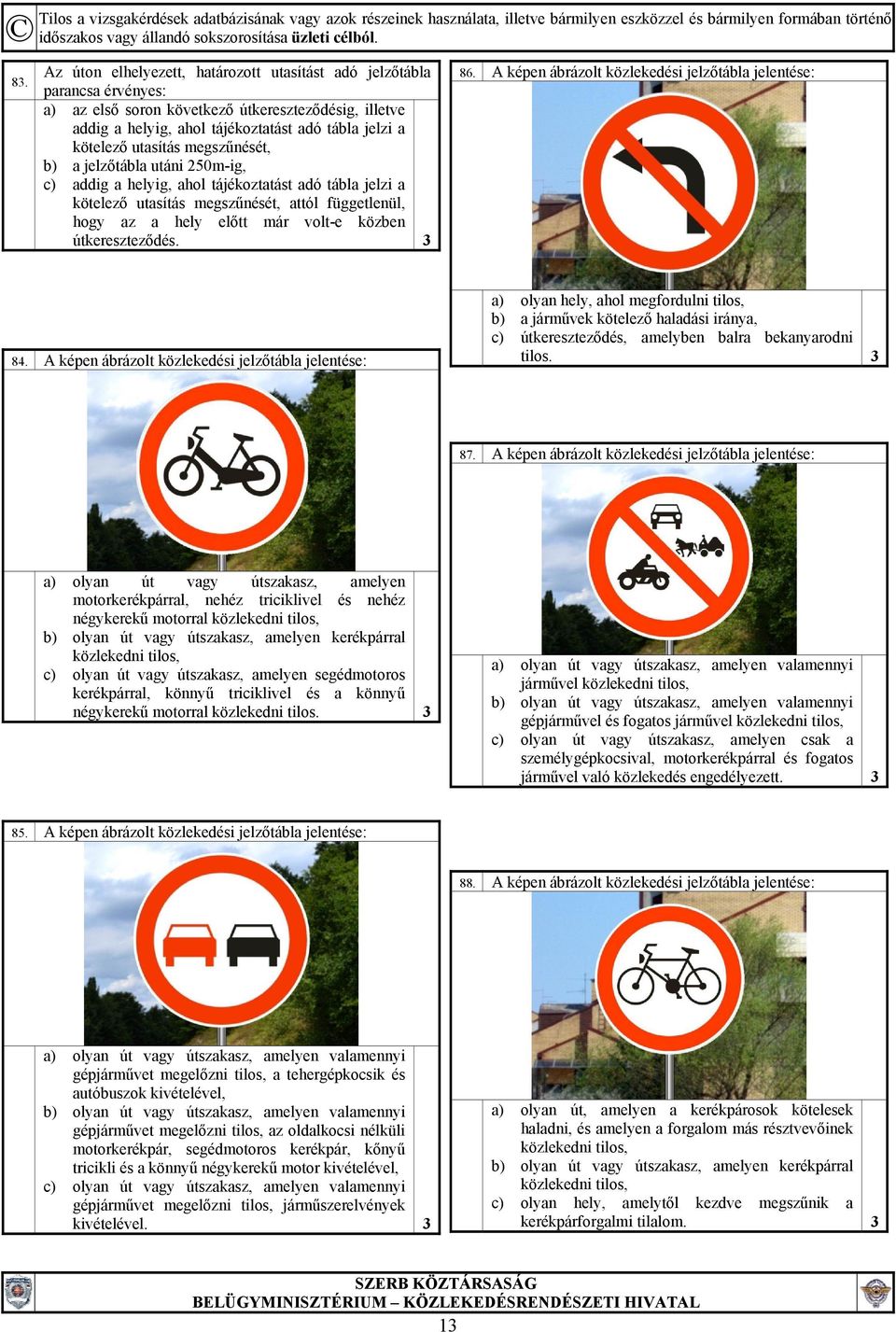 útkereszteződés. 3 86. A képen ábrázolt közlekedési jelzőtábla jelentése: 84.