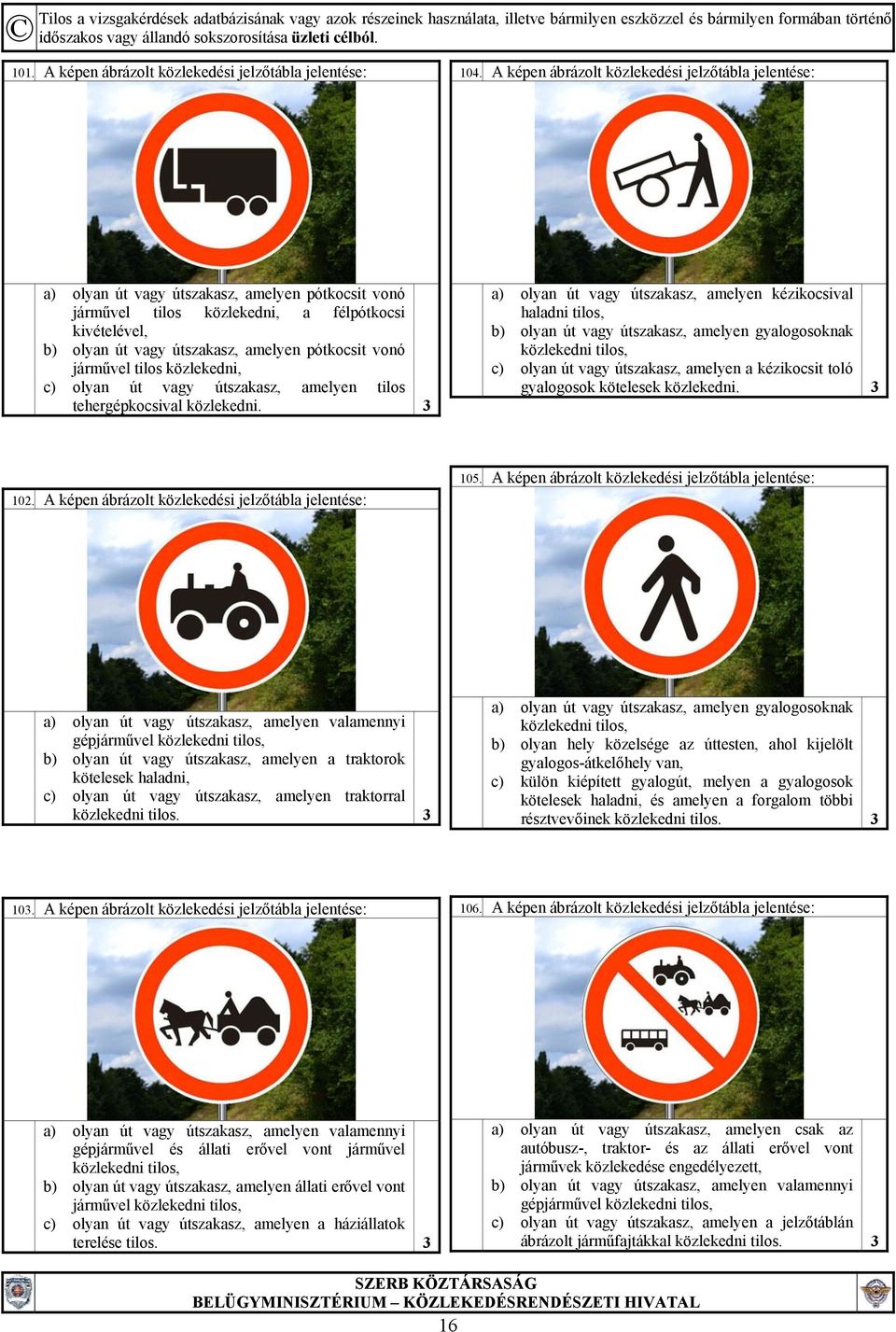 pótkocsit vonó járművel tilos közlekedni, c) olyan út vagy útszakasz, amelyen tilos tehergépkocsival közlekedni.