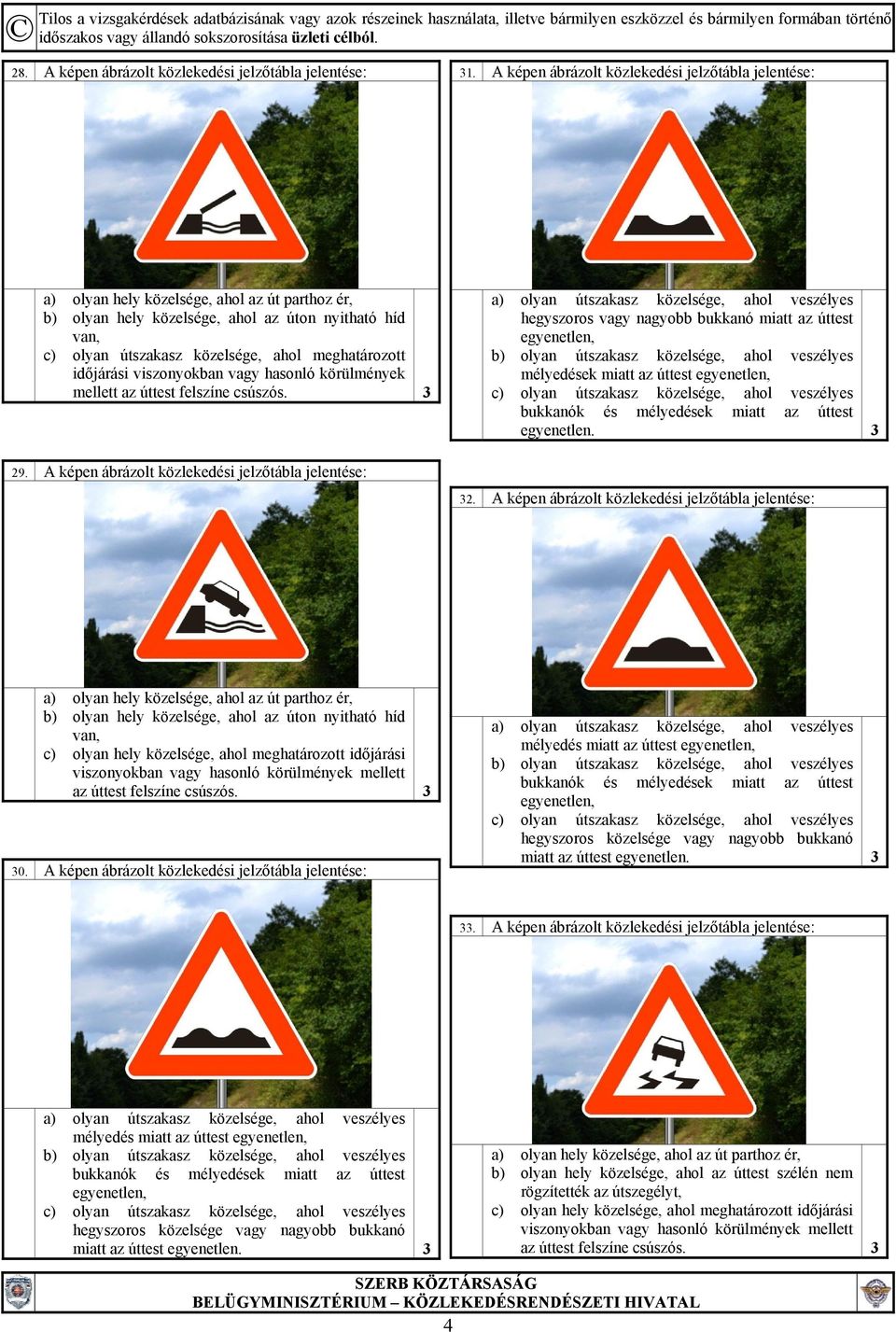 meghatározott időjárási viszonyokban vagy hasonló körülmények mellett az úttest felszíne csúszós. 3 29.