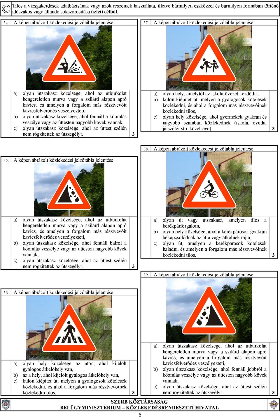 kavicsfelverődés veszélyezteti, b) olyan útszakasz közelsége, ahol fennáll a kőomlás veszélye vagy az úttesten nagyobb kövek vannak, c) olyan útszakasz közelsége, ahol az úttest szélén nem