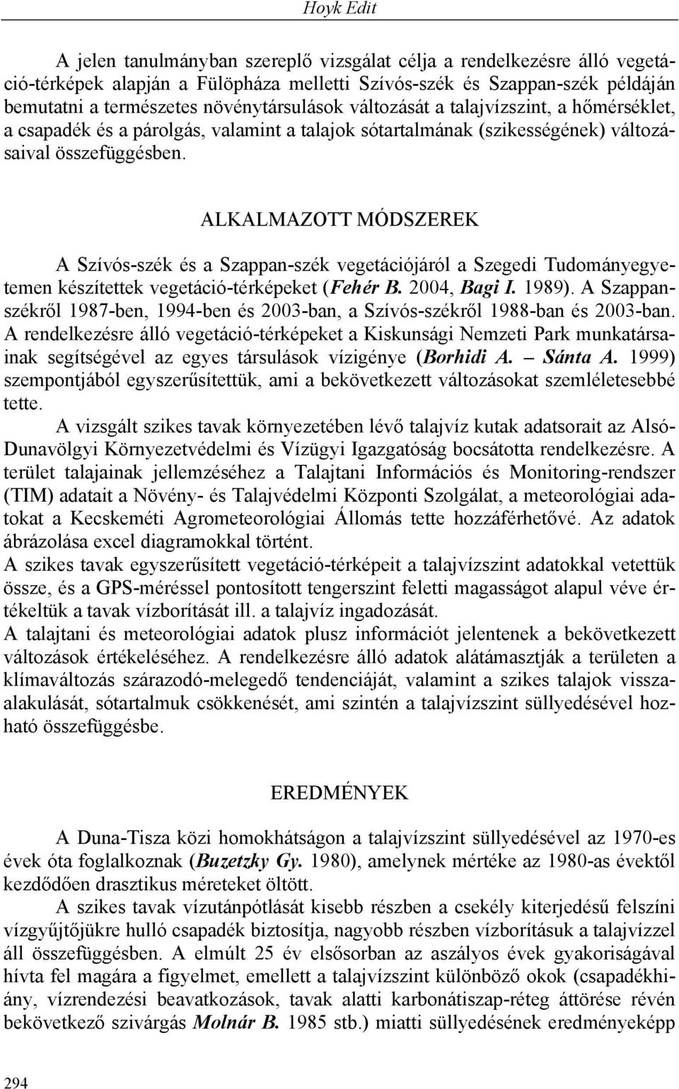 ALKALMAZOTT MÓDSZEREK A Szívós-szék és a Szappan-szék vegetációjáról a Szegedi Tudományegyetemen készítettek vegetáció-térképeket (Fehér B. 2004, Bagi I. 1989).