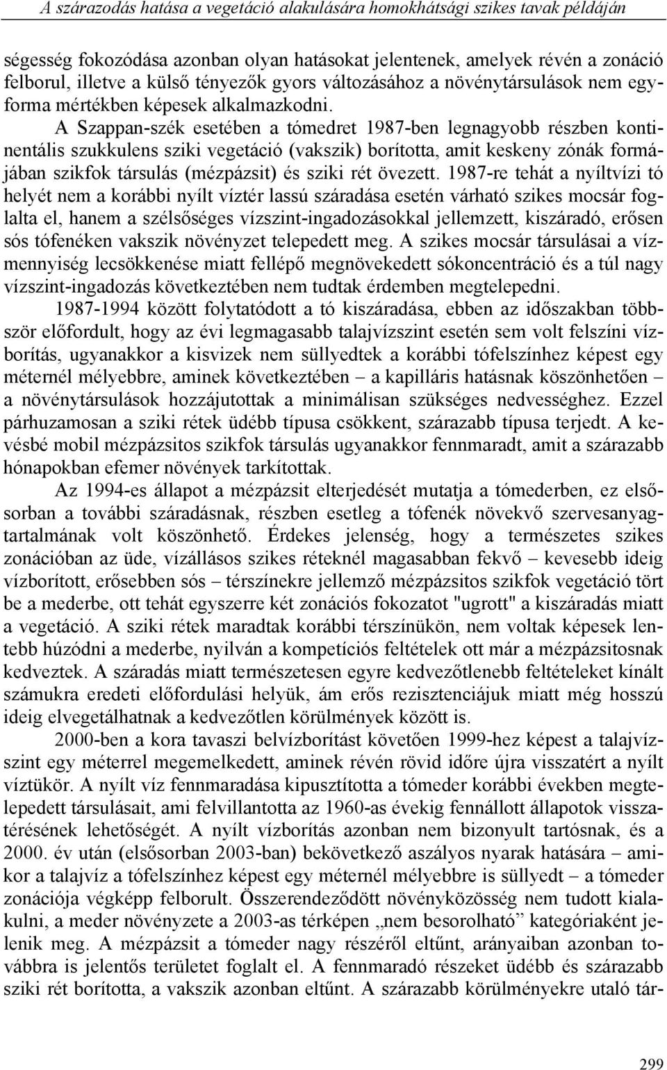 A Szappan-szék esetében a tómedret 1987-ben legnagyobb részben kontinentális szukkulens sziki vegetáció (vakszik) borította, amit keskeny zónák formájában szikfok társulás (mézpázsit) és sziki rét