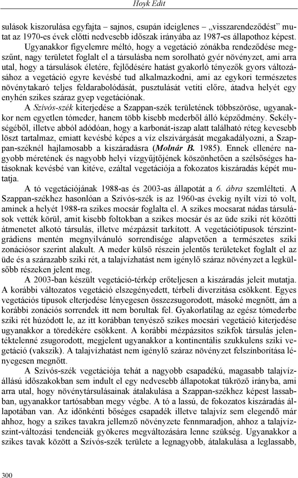 hatást gyakorló tényezők gyors változásához a vegetáció egyre kevésbé tud alkalmazkodni, ami az egykori természetes növénytakaró teljes feldarabolódását, pusztulását vetíti előre, átadva helyét egy