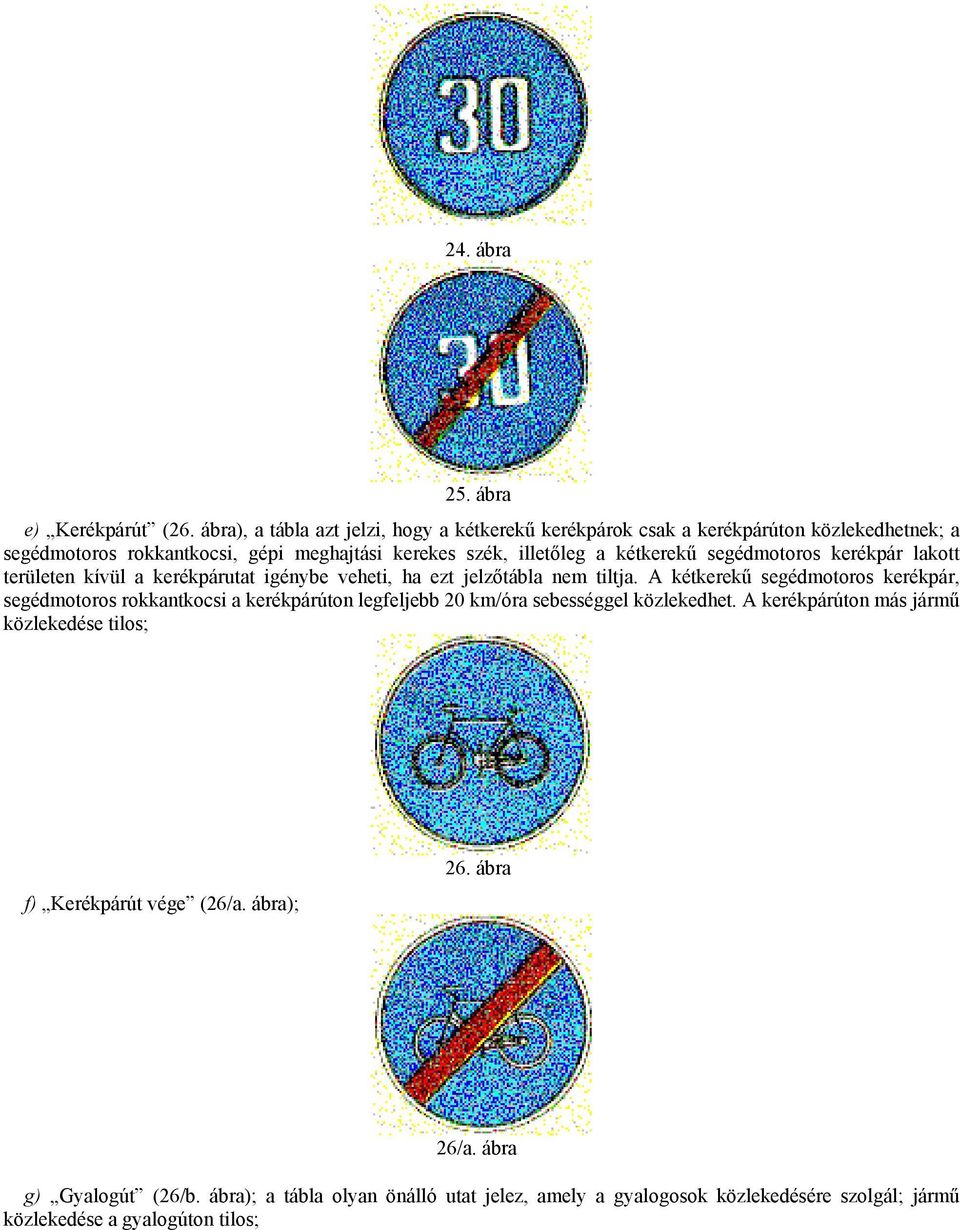 kétkerekű segédmotoros kerékpár lakott területen kívül a kerékpárutat igénybe veheti, ha ezt jelzőtábla nem tiltja.