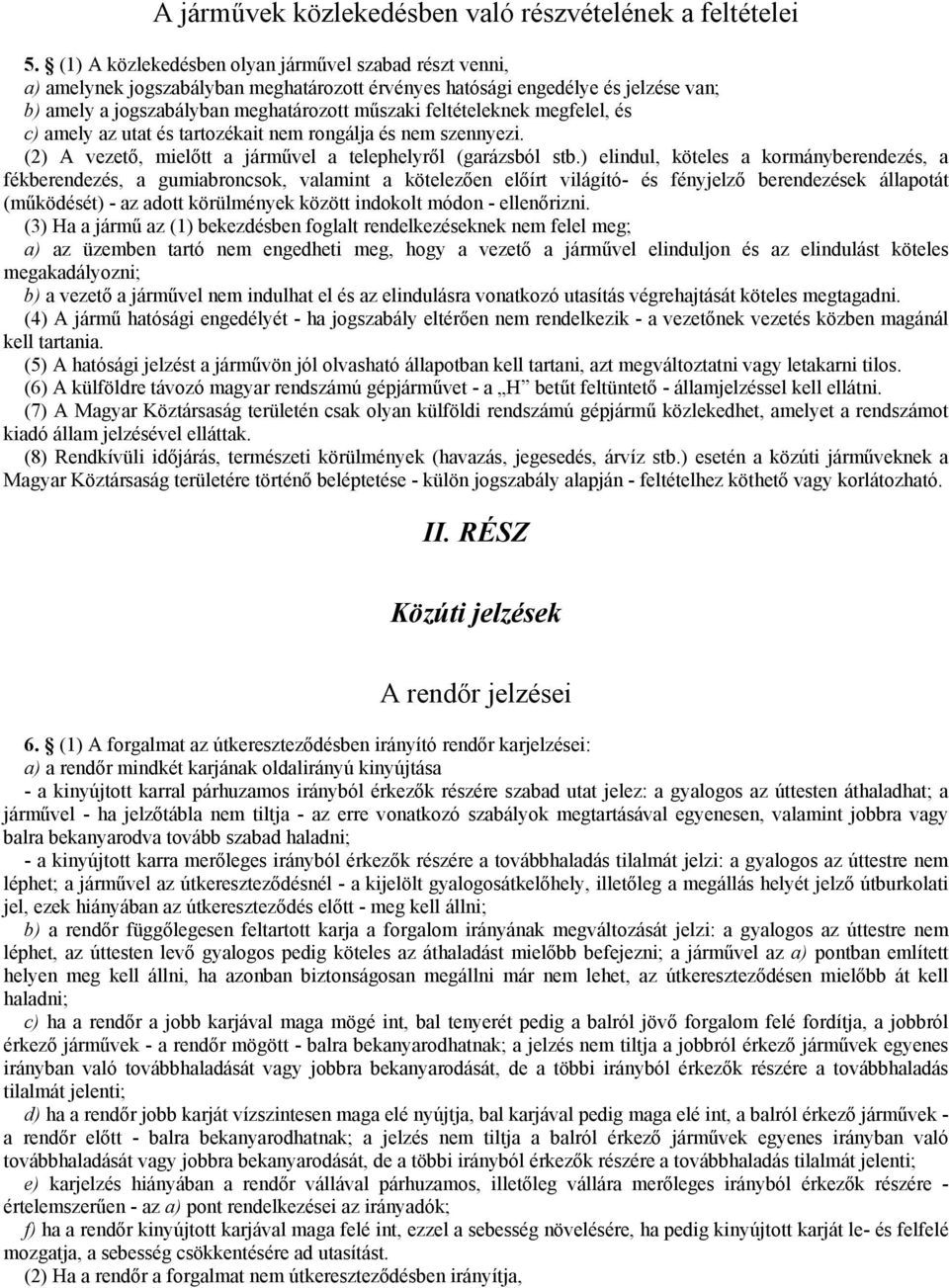 megfelel, és c) amely az utat és tartozékait nem rongálja és nem szennyezi. (2) A vezető, mielőtt a járművel a telephelyről (garázsból stb.