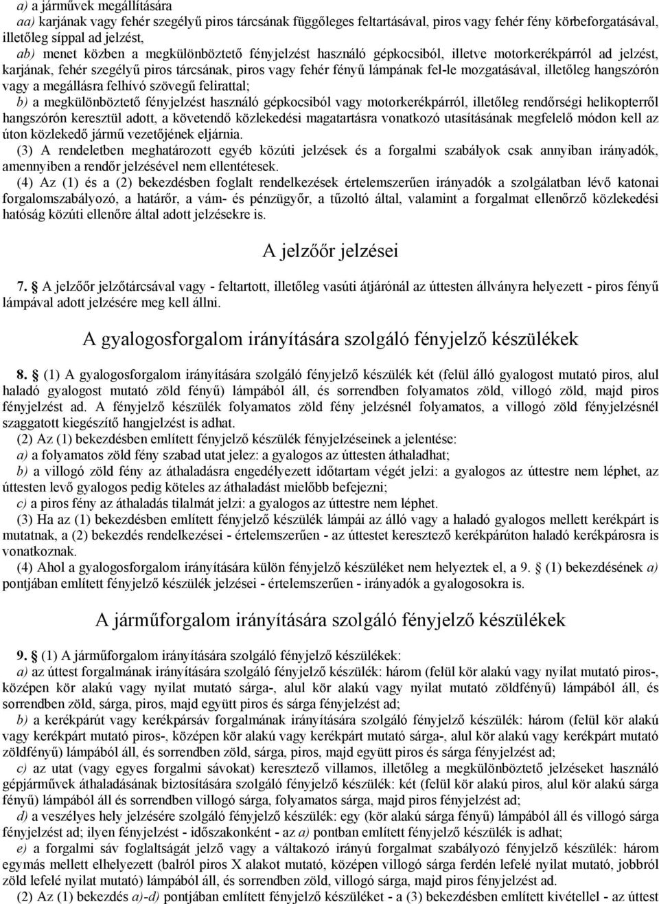 hangszórón vagy a megállásra felhívó szövegű felirattal; b) a megkülönböztető fényjelzést használó gépkocsiból vagy motorkerékpárról, illetőleg rendőrségi helikopterről hangszórón keresztül adott, a