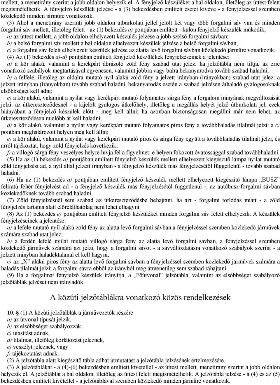 (3) Ahol a menetirány szerinti jobb oldalon útburkolati jellel jelölt két vagy több forgalmi sáv van és minden forgalmi sáv mellett, illetőleg felett - az (1) bekezdés a) pontjában említett - külön