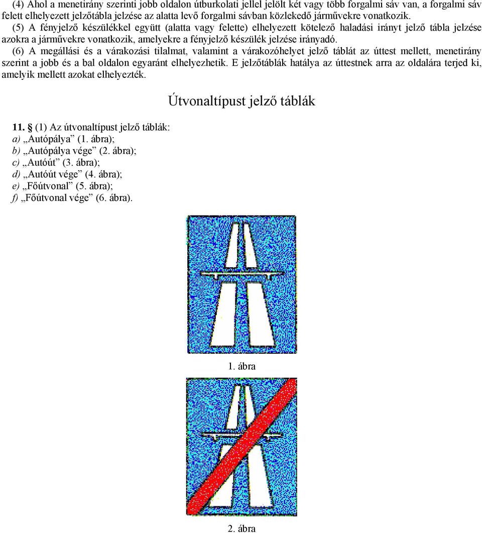 (5) A fényjelző készülékkel együtt (alatta vagy felette) elhelyezett kötelező haladási irányt jelző tábla jelzése azokra a járművekre vonatkozik, amelyekre a fényjelző készülék jelzése irányadó.