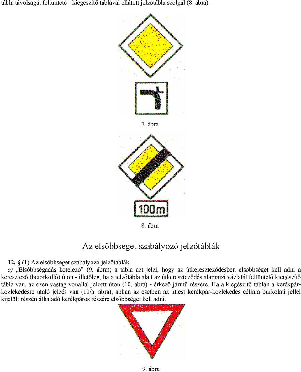 ábra); a tábla azt jelzi, hogy az útkereszteződésben elsőbbséget kell adni a keresztező (betorkolló) úton - illetőleg, ha a jelzőtábla alatt az útkereszteződés alaprajzi vázlatát