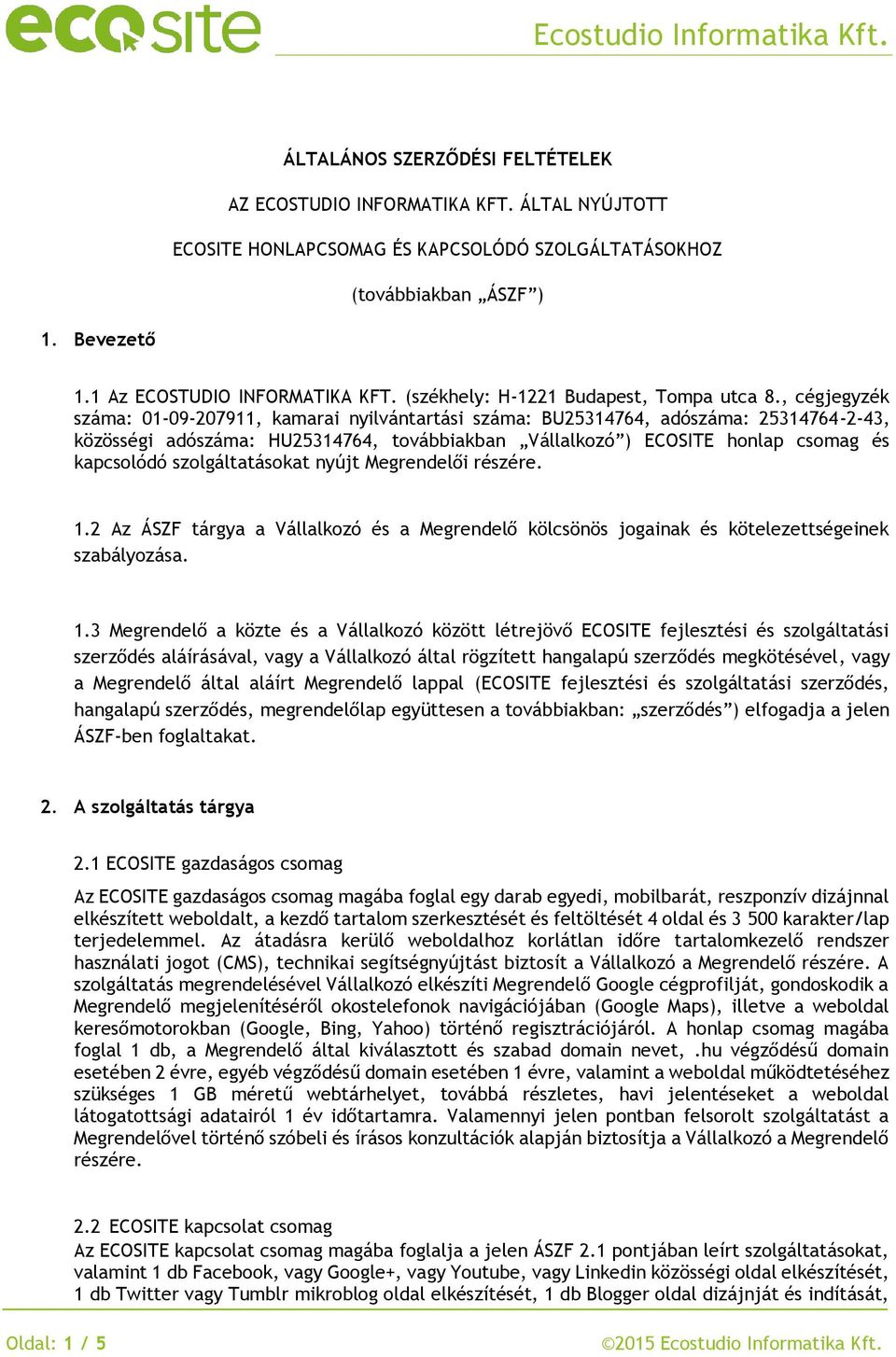 , cégjegyzék száma: 01-09-207911, kamarai nyilvántartási száma: BU25314764, adószáma: 25314764-2-43, közösségi adószáma: HU25314764, továbbiakban Vállalkozó ) ECOSITE honlap csomag és kapcsolódó