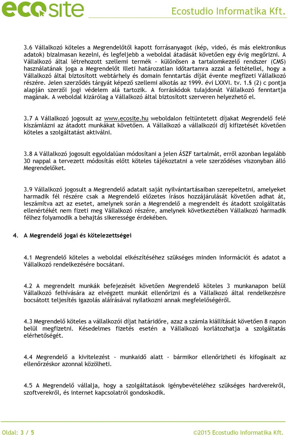 biztosított webtárhely és domain fenntartás díját évente megfizeti Vállalkozó részére. Jelen szerződés tárgyát képező szellemi alkotás az 1999. évi LXXVI. tv. 1. (2) c pontja alapján szerzői jogi védelem alá tartozik.