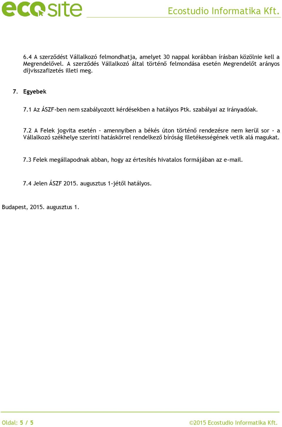 1 Az ÁSZF-ben nem szabályozott kérdésekben a hatályos Ptk. szabályai az irányadóak. 7.