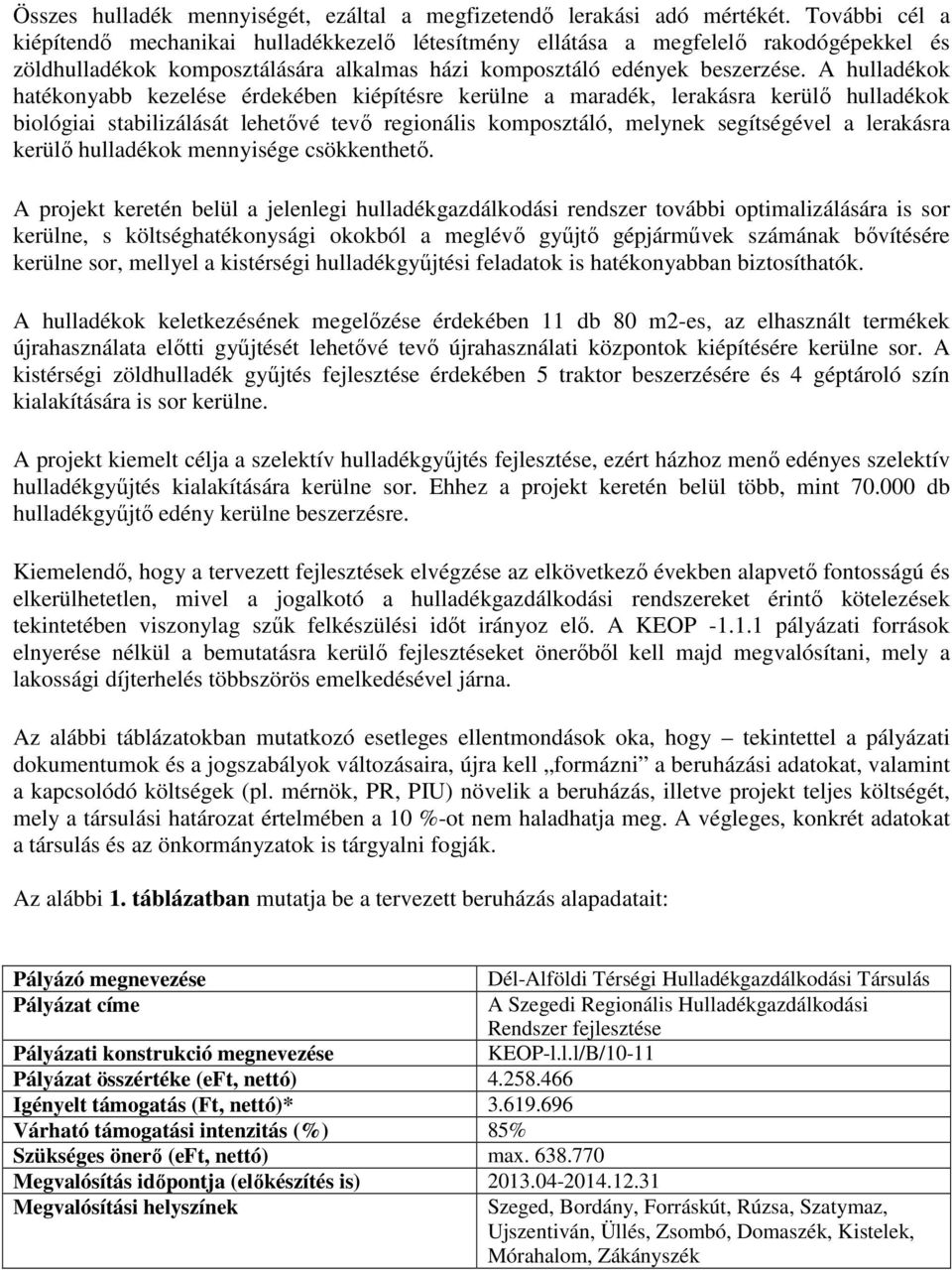 A hulladékok hatékonyabb kezelése érdekében kiépítésre kerülne a maradék, lerakásra kerülő hulladékok biológiai stabilizálását lehetővé tevő regionális komposztáló, melynek segítségével a lerakásra