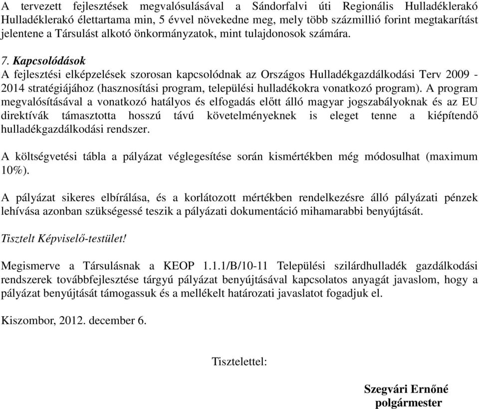 Kapcsolódások A fejlesztési elképzelések szorosan kapcsolódnak az Országos Hulladékgazdálkodási Terv 2009-2014 stratégiájához (hasznosítási program, települési hulladékokra vonatkozó program).