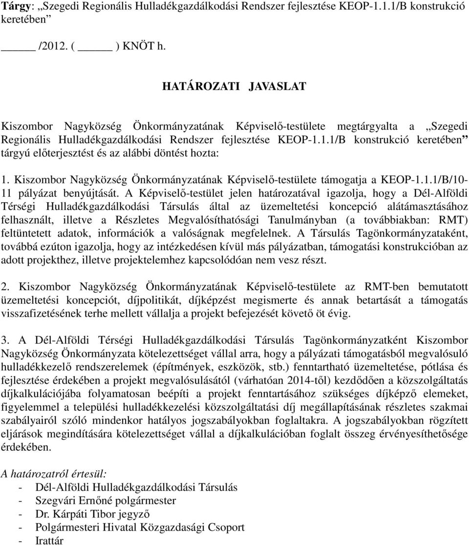 1.1/B konstrukció keretében tárgyú előterjesztést és az alábbi döntést hozta: 1. Kiszombor Nagyközség Önkormányzatának Képviselő-testülete támogatja a KEOP-1.1.1/B/10-11 pályázat benyújtását.