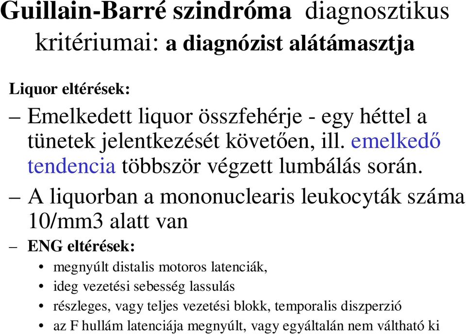 A liquorban a mononuclearis leukocyták száma 10/mm3 alatt van ENG eltérések: megnyúlt distalis motoros latenciák, ideg