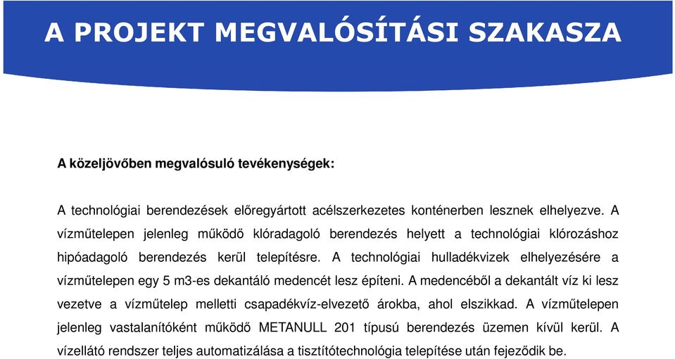 A technológiai hulladékvizek elhelyezésére a vízműtelepen egy 5 m3-es dekantáló medencét lesz építeni.