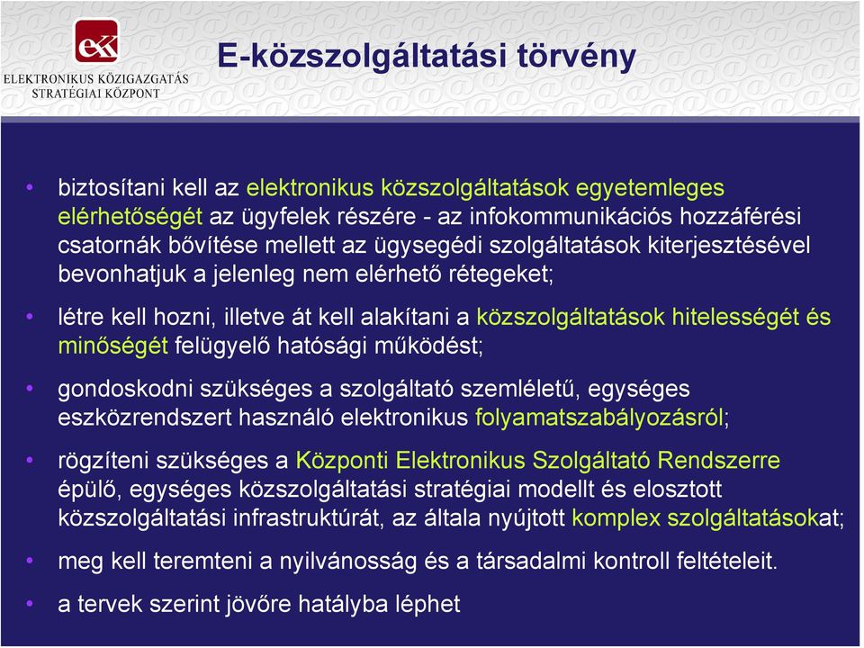 gondoskodni szükséges a szolgáltató szemléletű, egységes eszközrendszert használó elektronikus folyamatszabályozásról; rögzíteni szükséges a Központi Elektronikus Szolgáltató Rendszerre épülő,