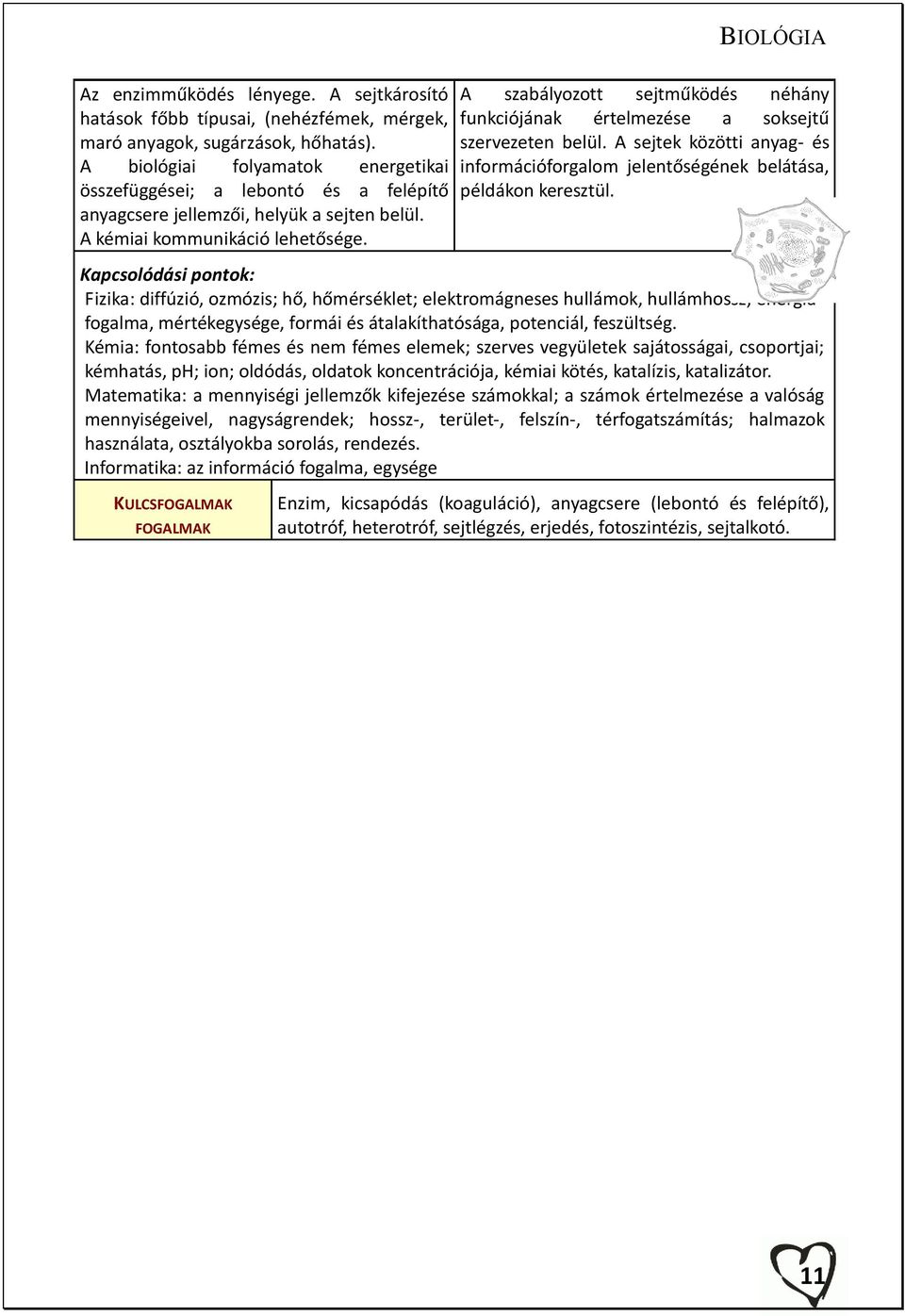 A szabályozott sejtműködés néhány funkciójának értelmezése a soksejtű szervezeten belül. A sejtek közötti anyag- és információforgalom jelentőségének belátása, példákon keresztül.