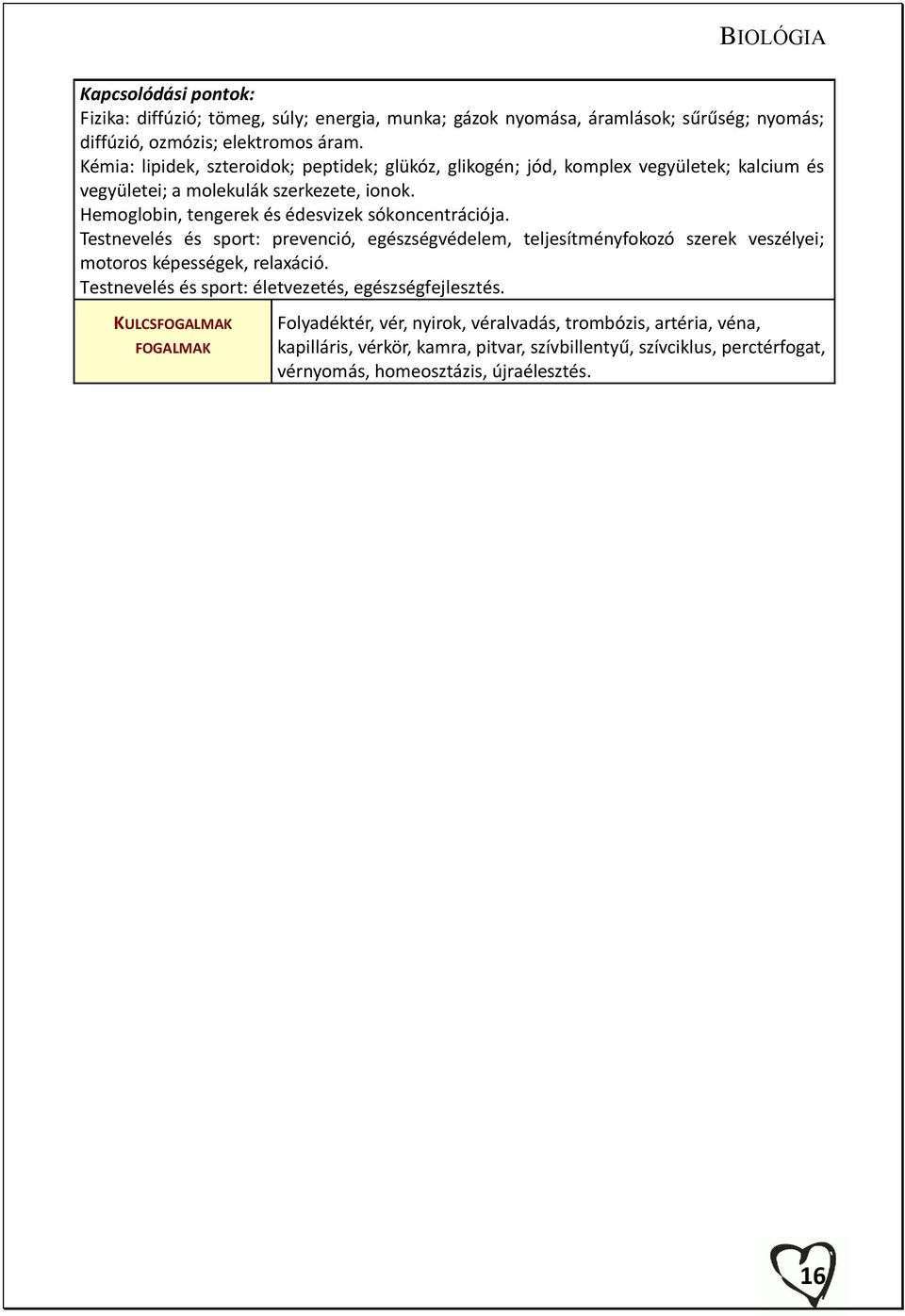 Hemoglobin, tengerek és édesvizek sókoncentrációja. Testnevelés és sport: prevenció, egészségvédelem, teljesítményfokozó szerek veszélyei; motoros képességek, relaxáció.