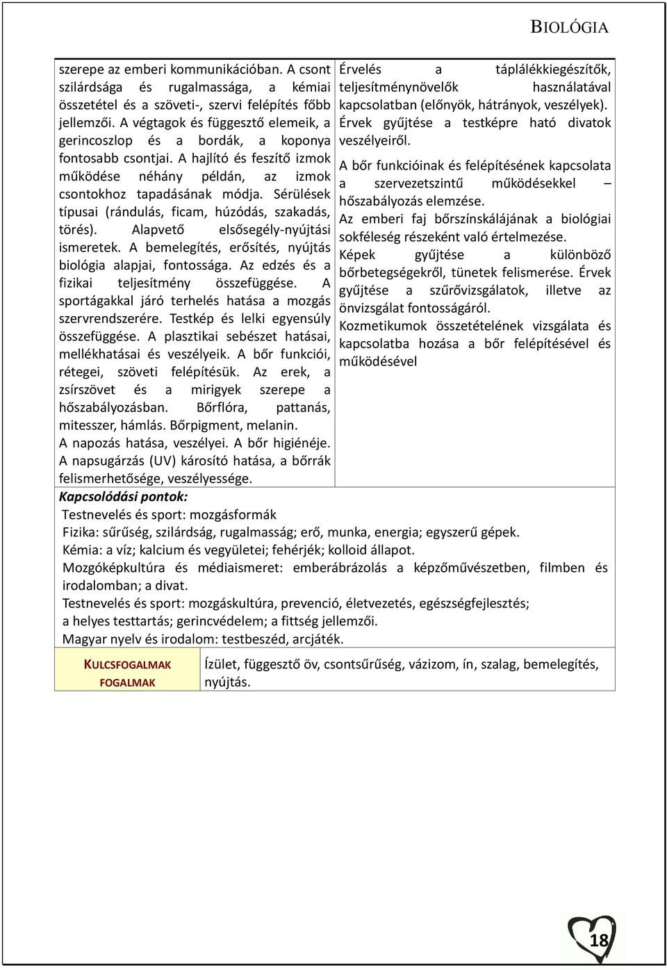 Sérülések típusai (rándulás, ficam, húzódás, szakadás, törés). Alapvető elsősegély-nyújtási ismeretek. A bemelegítés, erősítés, nyújtás biológia alapjai, fontossága.