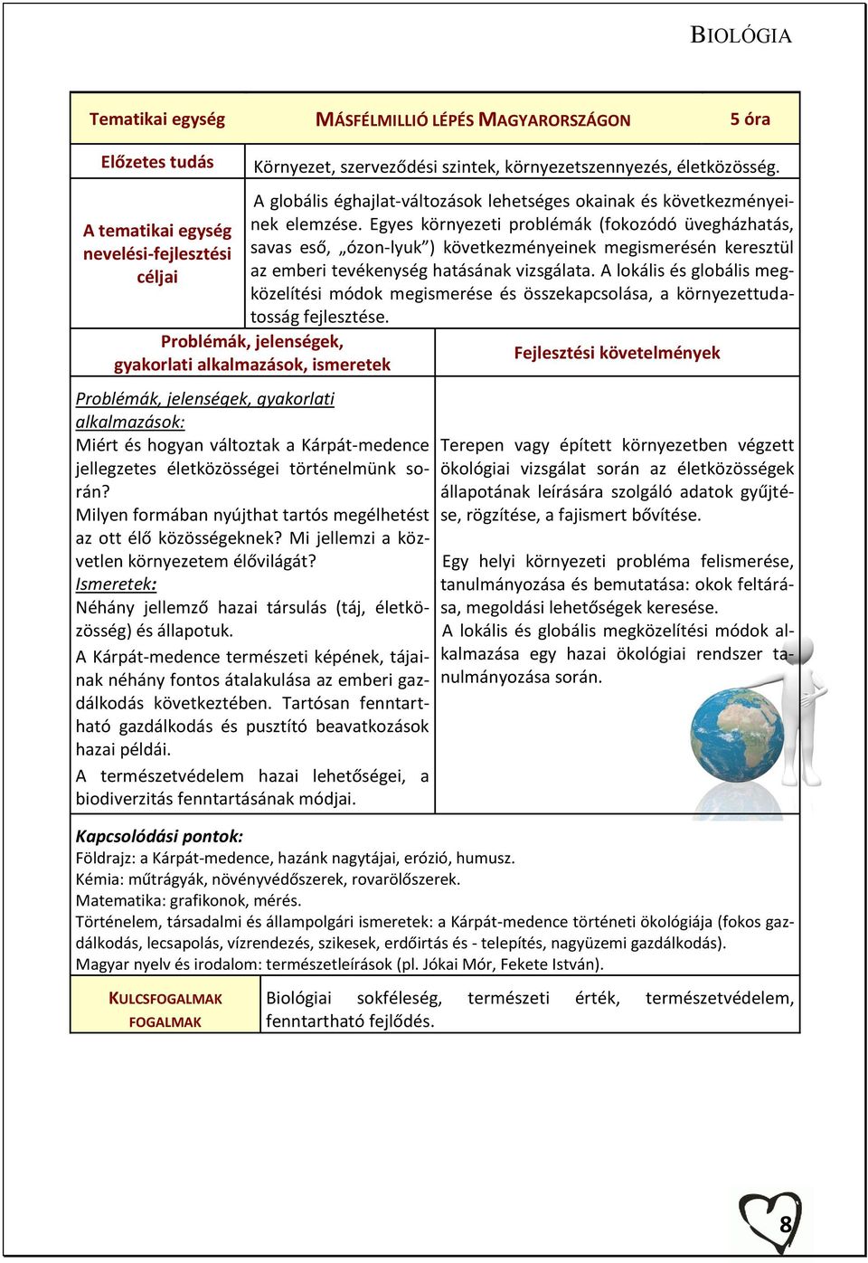 Egyes környezeti problémák (fokozódó üvegházhatás, savas eső, ózon-lyuk ) következményeinek megismerésén keresztül az emberi tevékenység hatásának vizsgálata.