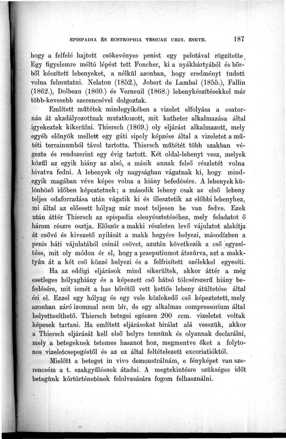 tudott volna felmutatni. Nelaton (1852.), Jobert de Lambal (1855.), Fallin (1862.), Dolbeau (1860.) és Vemeuil (1868.) lebenykészítésekkel máitöbb-kevesebb szerencsével dolgoztak.
