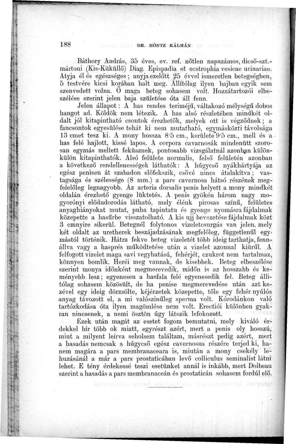 Hozzátartozói elbeszélése szerint jelen baja születése óta áll fenn. Jelen állapot: A has rendes teriméjű, váltakozó mélységűi dobos hangot ad. Köldök nem létezik.