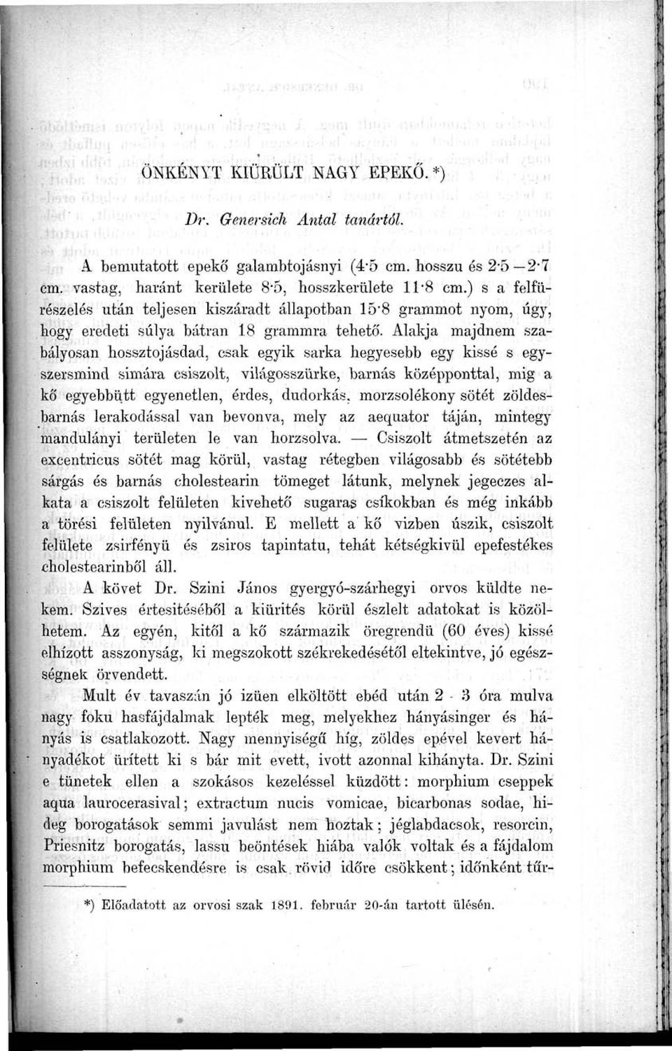 Alakja majdnem szabályosan hossztojásdad, csak egyik sarka hegyesebb egy kissé s egyszersmind simára csiszolt, világosszürke, barnás középponttal, mig a kő egyebbütt egyenetlen, érdes, dudorkás,