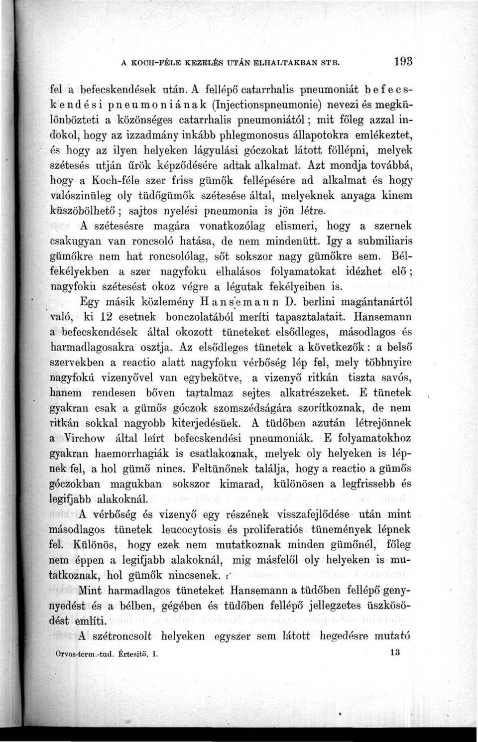 phlegmonosus állapotokra emlékeztet, és hogy az ilyen helyeken lágyulási góczokat látott föllépni, melyek szétesés utján űrök képződésére adtak alkalmat.