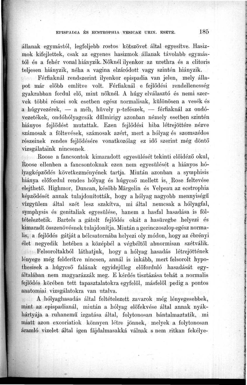 Nőknél ilyenkor az urethra és a clitoris teljesen hiányzik, néha a vagina elzáródott vagy szintén hiányzik. Férfiaknál rendszerint ilyenkor epispadia van jelen, mely állapot már előbb említve volt.