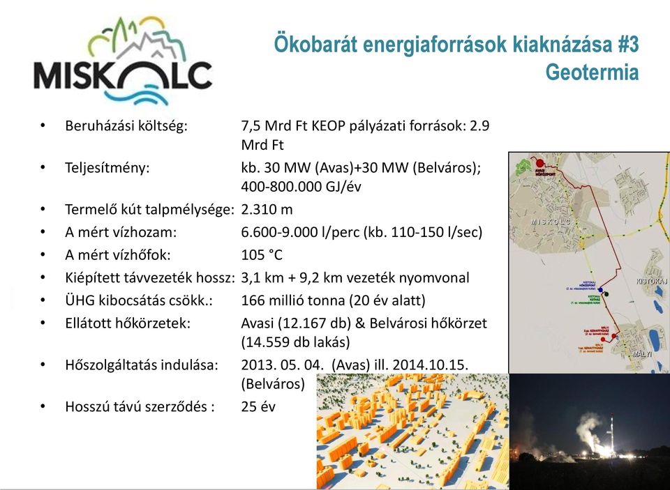 110-150 l/sec) A mért vízhőfok: 105 C Kiépített távvezeték hossz: 3,1 km + 9,2 km vezeték nyomvonal ÜHG kibocsátás csökk.