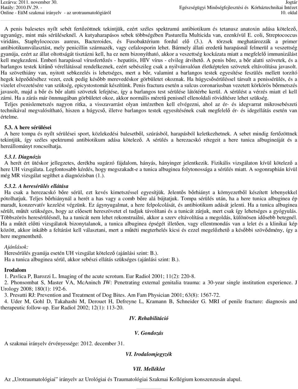 A törzsek meghatározzák a primer antibiotikumválasztást, mely penicillin származék, vagy cefalosporin lehet.