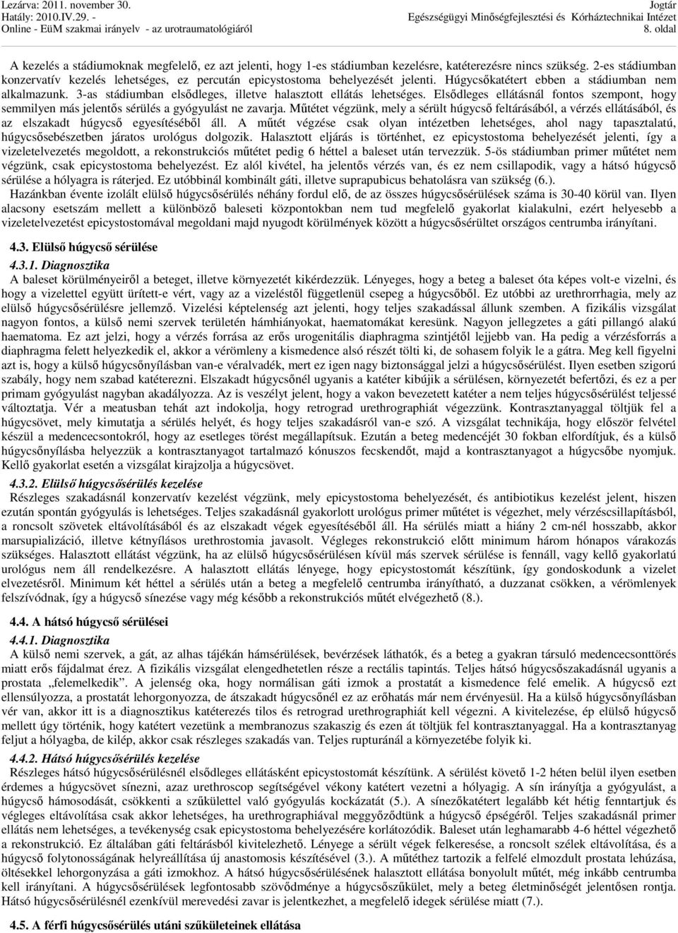 3-as stádiumban elsődleges, illetve halasztott ellátás lehetséges. Elsődleges ellátásnál fontos szempont, hogy semmilyen más jelentős sérülés a gyógyulást ne zavarja.