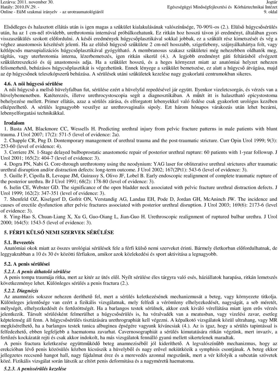 A késői eredmények húgycsőplasztikával sokkal jobbak, ez a szűkült rész kimetszését és vég a véghez anastomosis készítését jelenti.