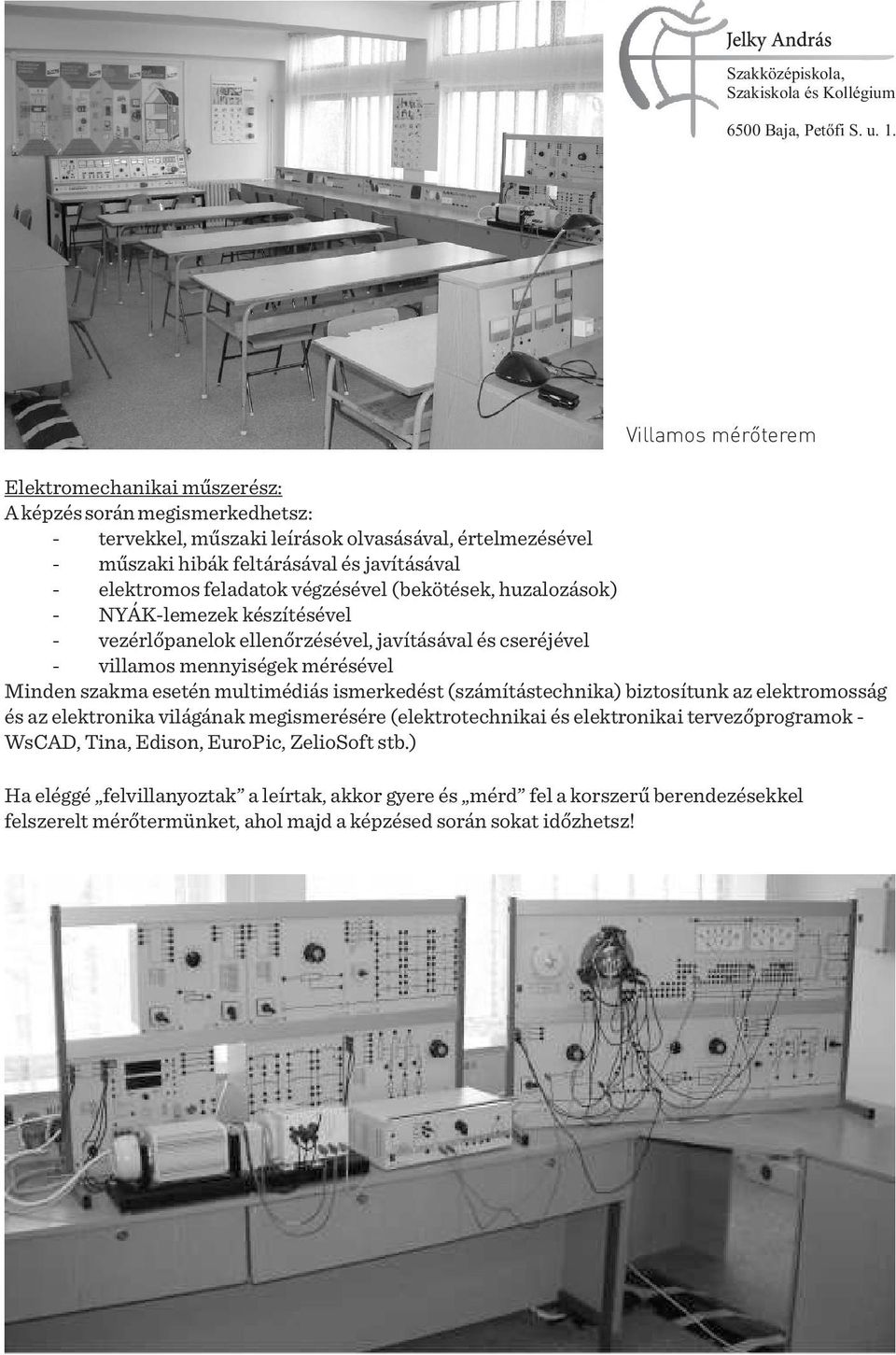 szakma esetén multimédiás ismerkedést (számítástechnika) biztosítunk az elektromosság és az elektronika világának megismerésére (elektrotechnikai és elektronikai tervezőprogramok - WsCAD,